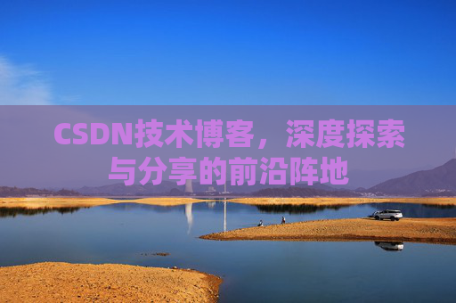 CSDN技术博客，深度探索与分享的前沿阵地